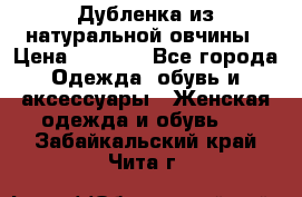 Дубленка из натуральной овчины › Цена ­ 8 000 - Все города Одежда, обувь и аксессуары » Женская одежда и обувь   . Забайкальский край,Чита г.